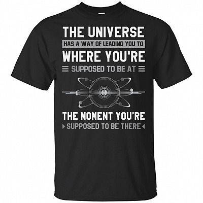 Positive Quotes The Universe Has A Way Of Leading You To Where You're Supposed To Be T-Shirt