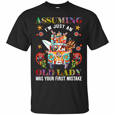 Assuming Im Just An Old Lady Was Your First Mistake T-Shirt - Funny Hippe Shirt