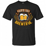 Funny Beer Drinking Life Is Brewtiful T-Shirt