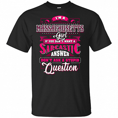 I'm A Massachusetts Girl If You Don't Want A Sarcastic Answer Don't Ask A Stupid Question T-Shirt