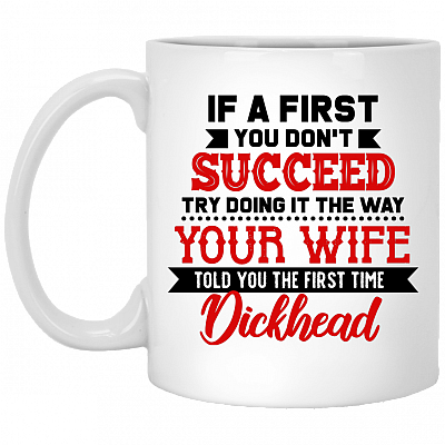 If At First You Don't Succeed Try Doing It The Way Ceramic Coffee Mug - Beer Stein -Water Bottle