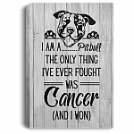 I Am A Pitbull The Only Thing I've Eve Fought I Am A Pitbull The Only Thing I've Eve Fought Was Cancer