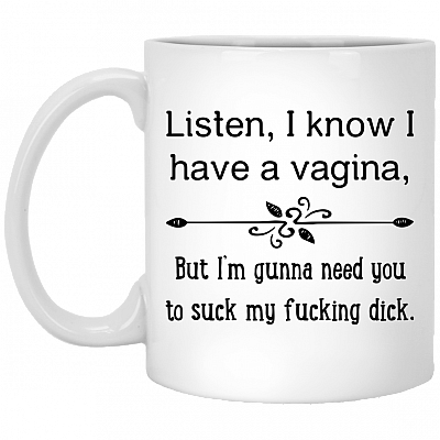 Listen I Have A Vagina But I Am Gunna Need You To Suck My Di-ck Funny Mug - Beer Stein - Water Bottle