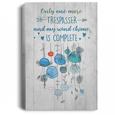 Only One More Trespasser My Wind Chime Is Complete Gallery Wrapped Framed Canvas Prints - Unframed Poster