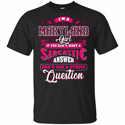 I'm A Maryland Girl If You Don't Want A Sarcastic Answer Don't Ask A Stupid Question T-Shirt