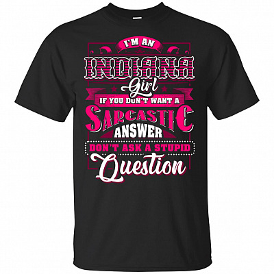 I'm A Indiana Girl If You Don't Want A Sarcastic Answer Don't Ask A Stupid Question T-Shirt