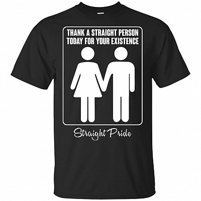 Thank A Straight Person Today For Your Existen-ce T-Shirt - Funny Straight Pride Shirt