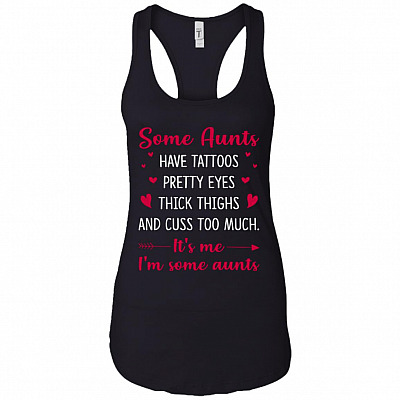 Some Aunts Have Tattoos Pretty Eyes Thick Thighs And Cuss Too Much It's Me Tank Top - Racerback Tank Shirt