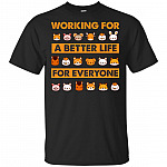 Working For A Better-Life For Everyone T-Shirt - Love Animals Shirt