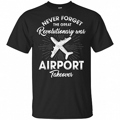Never Forget The Great Revolutionary War Airport Takeover T-Shirt - Revolutionary War Airport Stories Shirt