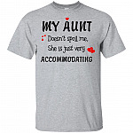 My Aunt Doesn't Spoil Me She Is Just Every Accomodating T-Shirt
