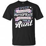 If I Say Something Inappropriate I Learned It From My Aunt T-Shirt