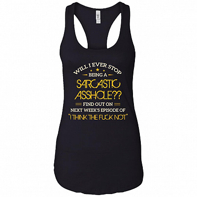 Will I Ever Stop-Being a Sarcastic Asshole Find Out On Cotton Tank Top Tee - Ladies Racerback Tank