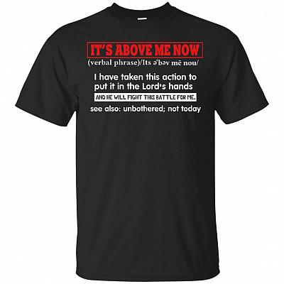 It's Above Me Now The Lord Will Fight This Battle For Me T-Shirt