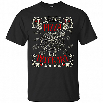 Get Her Pizza Not Pregnant T-Shirt - Pizza Shirt Women