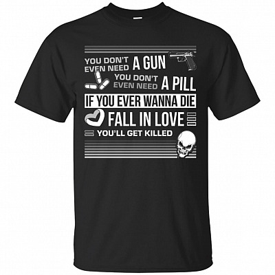 If You Ever Wanna Die Fall In Love You'll Get Killed T-Shirt
