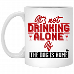 It's Not Drinking Alone if the Dog Is Home Coffee Mug - Beer Stein- Water Bottle- Color Changing