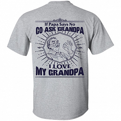 If Papa Says No Go Ask Grandpa I Love My Grandpa Print On Back T-Shirt