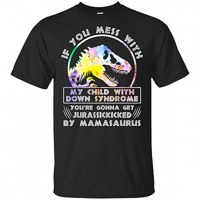 If You Mess With My Child With Down Syndrome You're Gonna Get Jurassickicked By Mama Saurus T-Shirt