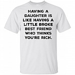Having A Daughter Is Like Having A Little Broke Best Friend Who Thinks You're Rich T-Shirt