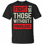 Fight For Those Without Your Privilege T-Shirt