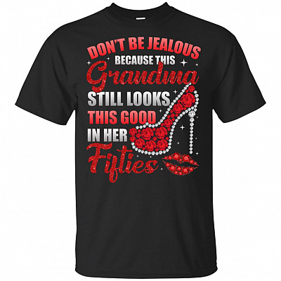 Don't Be Jealous Because This Grandma Still Looks This Good In Her Fifties T-Shirt
