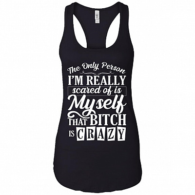 The Only-Person I'm Really Scared Of Is Myself That Bitch Is Crazy Cotton Tank Top Tee-Ladies Racerback Tank