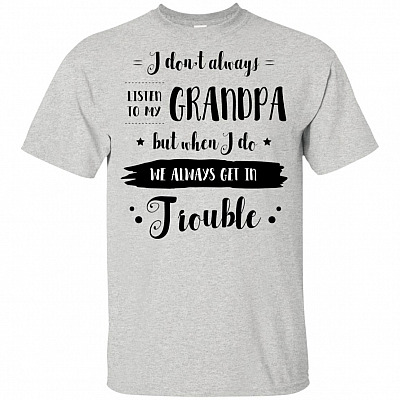 I Don't Always Listen To My Grandpa But When I Do We Always Get In Trouble Kid Shirt