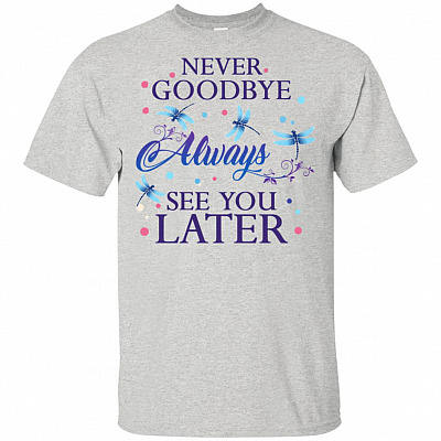 Never Goodbye Always See You Later Dragon-fly T-Shirt