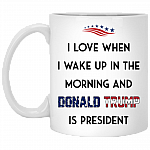 I Love When I Wake Up In the Morning And Trump Is President Ceramic Coffee Mug - Beer Stein - Water Bottle
