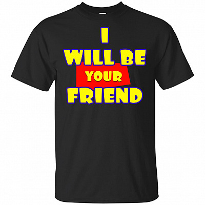 I Will Be Your Friend T-Shirt