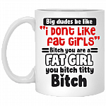 Big Dudes Be Like I Don't Like Fat Girl Bitch You're A Fat Bitch Titty Coffee Mug - Beer Stein- Water Bottle