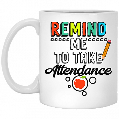 Remind Me To Take Attendance Ceramic Coffee Mug - Beer Stein - Water Bottle - Color Changing Mug