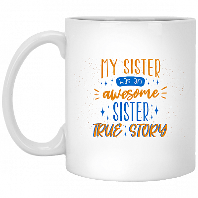 My Sister Has An Awesome Sister True Story Funny Coffee Mug - Beer Stein - Water Bottle