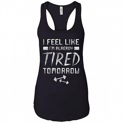 I Feel Like I'm Already Tired T-omorrow Funny Gym Cotton Tank Top Tee - Ladies Racerback Tank