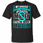My Biggest Accomplishment Will Never Be Money T-Shirt