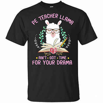 Pe Teacher Llama Ain't Got Time For Your Drama T-Shirt - Funny Llama Teacher Shirt