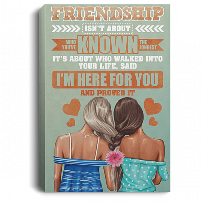 Friendship Isn't About Who You've Known For Longest I'm Here for You Framed Canvas Prints - Unframed Poster