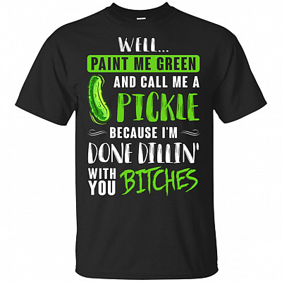 Well Pain Me Green And Call Me A Pickle T-Shirt
