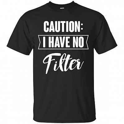 Caution I Have No Filter T-Shirt