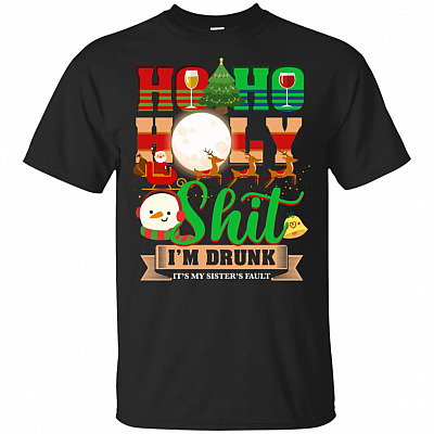 Hoho Ho-ly Shit I'm Drunk It's My Sister's Fault T-Shirt - Christmas Drinking Shirts