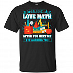 You Are Gonna Love Math After You Meet Me I'm Warning You T-Shirt