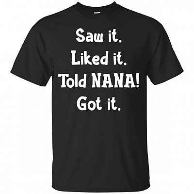 Saw It Liked It Told Nana-Got It Funny Youth Shirt