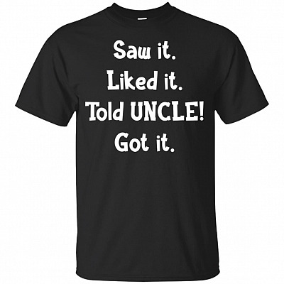 Saw It Liked It Told Uncle Got It Funny Youth Shirt