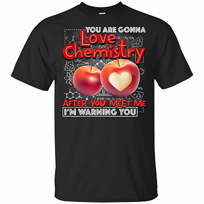 You Are Gonna Love Chemistry After You Meet Me I'm Warning You T-Shirt