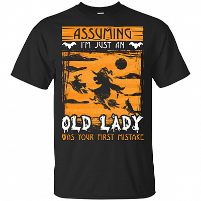 Witch Assuming I'm Just An Old Lady Was Your First Mistake T-Shirt