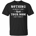 Nothing Really Lost Until Your Mom Can't Find It T-Shirt - Funny Shirt