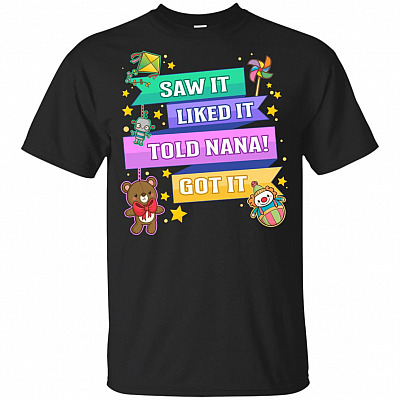 Saw It Liked It Told Nana Got It Youth Shirt