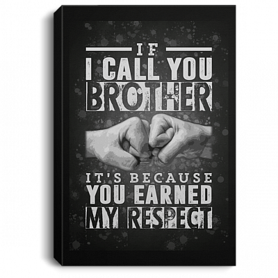 If I Call You Brother Because You Earned My Respect Gallery Wrapped Framed Canvas Prints - Unframed Poster