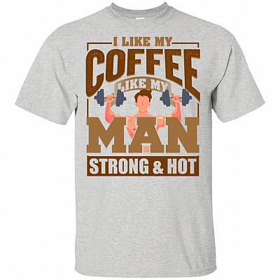 I Like My Coffee Like My-Man Strong And Hot T-Shirt